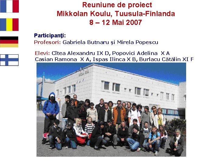 Reuniune de proiect Mikkolan Koulu, Tuusula-Finlanda 8 – 12 Mai 2007 Participanţi: Profesori: Gabriela
