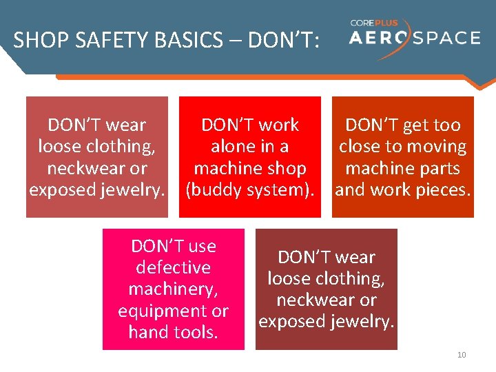 SHOP SAFETY BASICS – DON’T: DON’T wear DON’T work DON’T get too loose clothing,