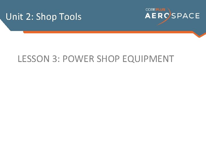 Unit 2: Shop Tools LESSON 3: POWER SHOP EQUIPMENT 