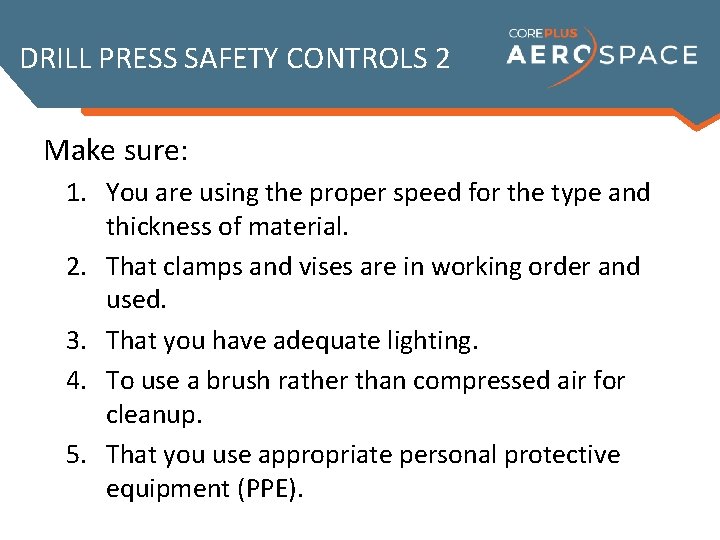 DRILL PRESS SAFETY CONTROLS 2 Make sure: 1. You are using the proper speed