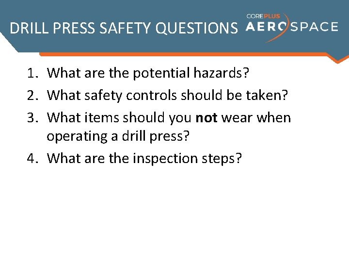 DRILL PRESS SAFETY QUESTIONS 1. What are the potential hazards? 2. What safety controls