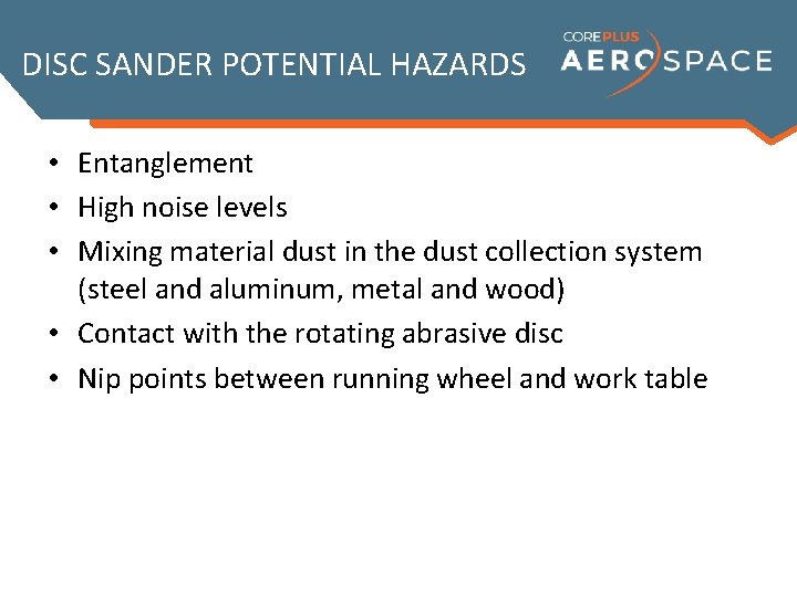 DISC SANDER POTENTIAL HAZARDS • Entanglement • High noise levels • Mixing material dust