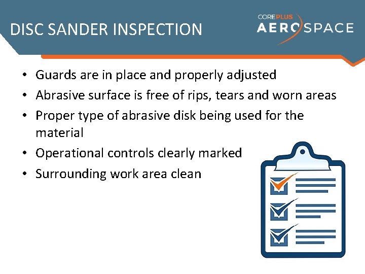 DISC SANDER INSPECTION • Guards are in place and properly adjusted • Abrasive surface