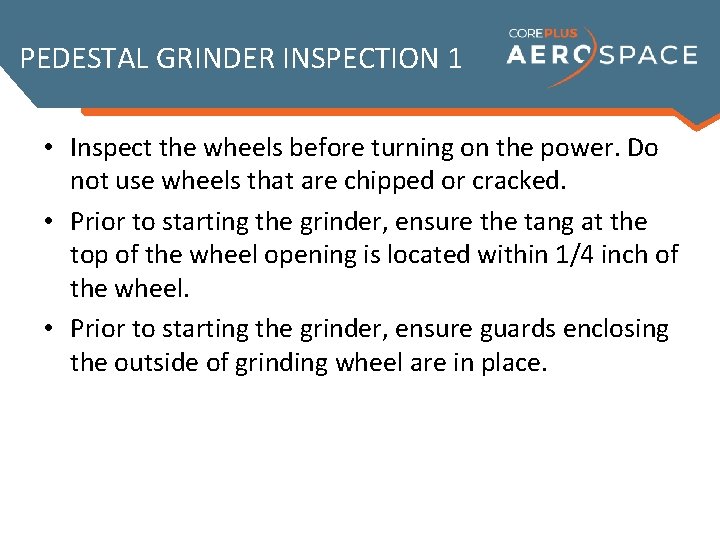 PEDESTAL GRINDER INSPECTION 1 • Inspect the wheels before turning on the power. Do