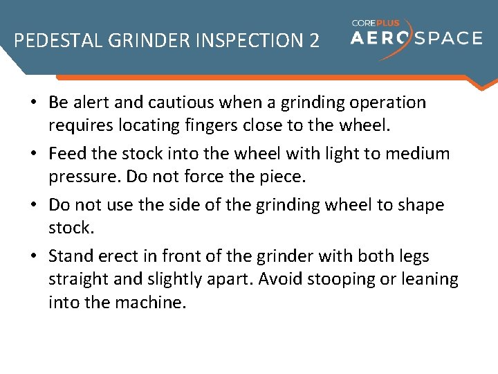 PEDESTAL GRINDER INSPECTION 2 • Be alert and cautious when a grinding operation requires