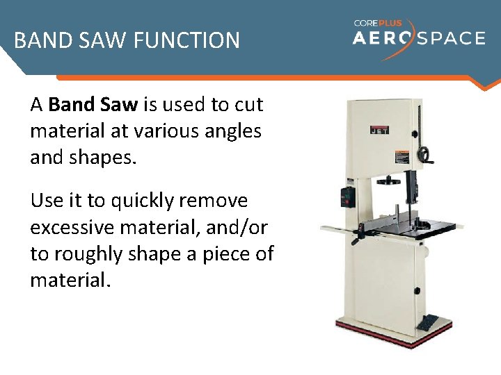 BAND SAW FUNCTION A Band Saw is used to cut material at various angles