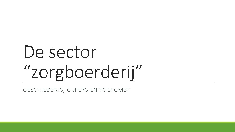De sector “zorgboerderij” GESCHIEDENIS, CIJFERS EN TOEKOMST 