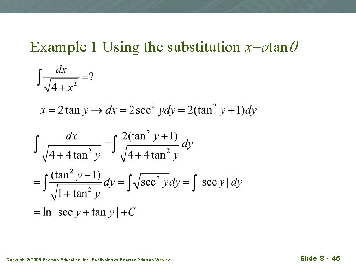 Example 1 Using the substitution x=atanq Copyright © 2005 Pearson Education, Inc. Publishing as