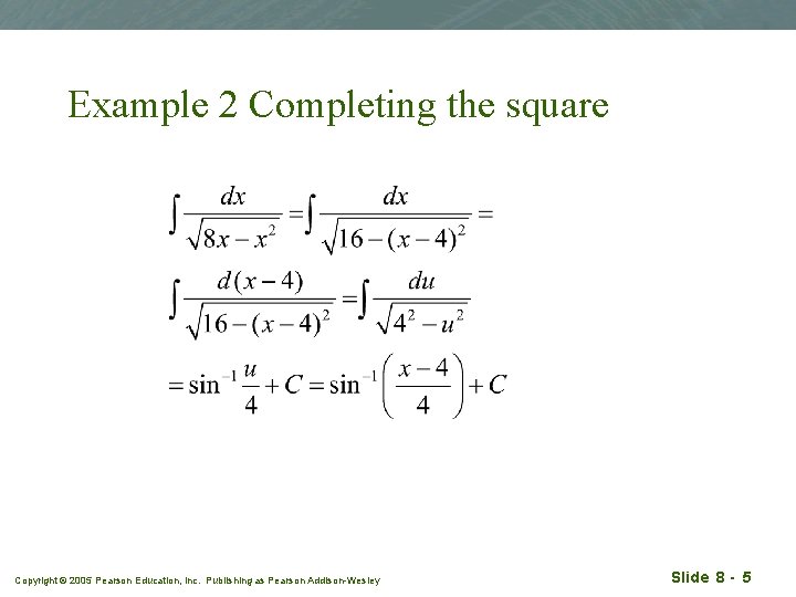 Example 2 Completing the square Copyright © 2005 Pearson Education, Inc. Publishing as Pearson