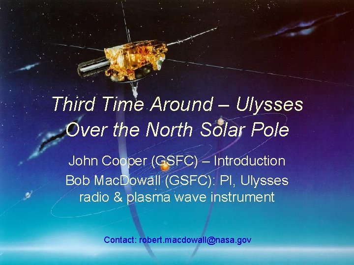 Third Time Around – Ulysses Over the North Solar Pole John Cooper (GSFC) –