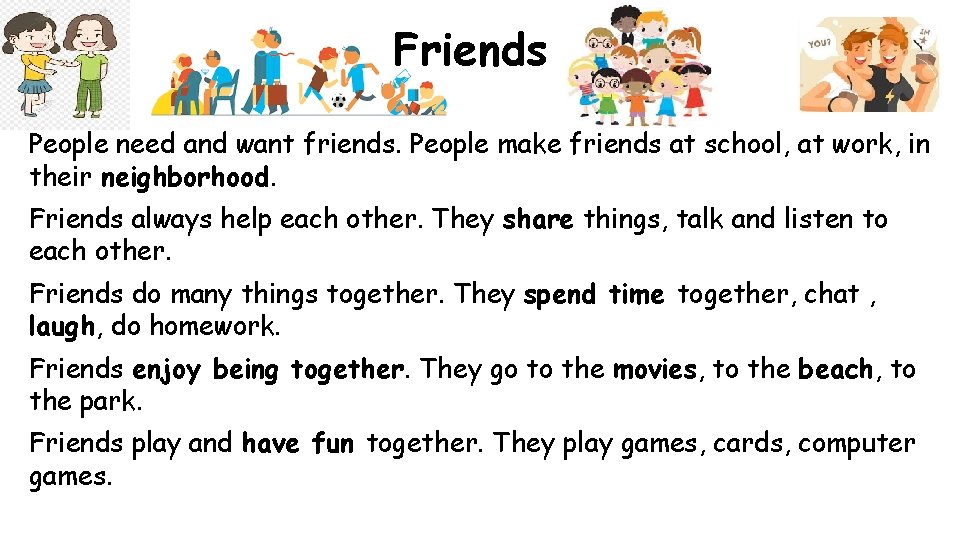 Friends People need and want friends. People make friends at school, at work, in