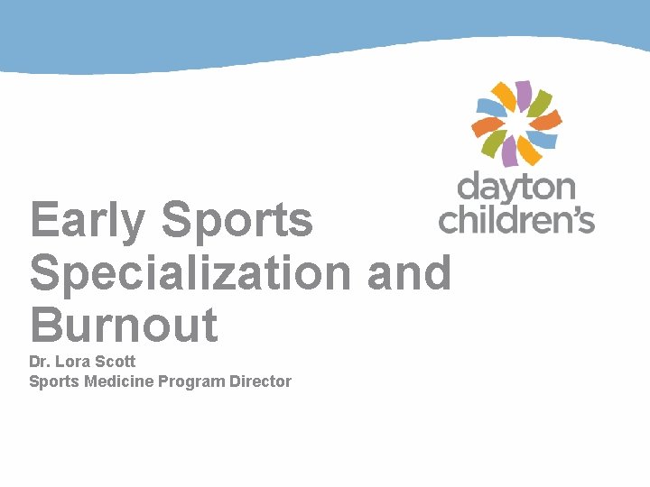 Early Sports Specialization and Burnout Dr. Lora Scott Sports Medicine Program Director 