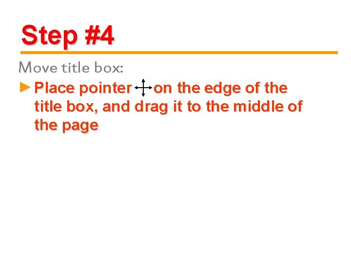 Step #4 Move title box: ► Place pointer on the edge of the title