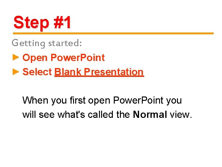 Step #1 Getting started: ► Open Power. Point ► Select Blank Presentation When you