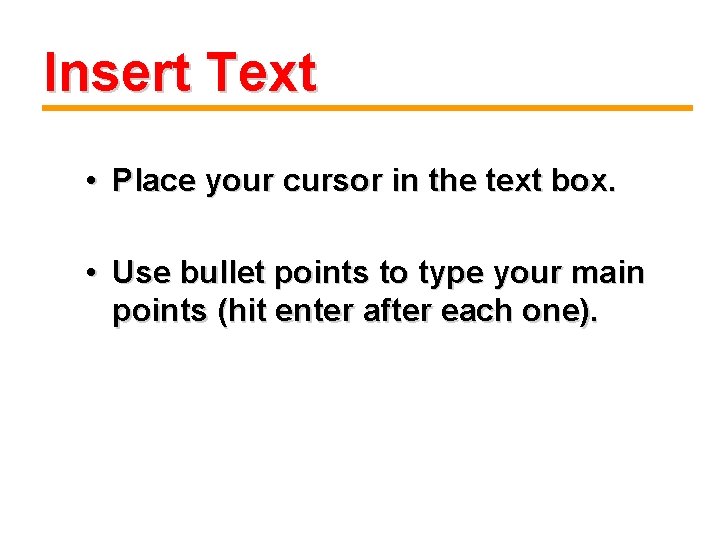 Insert Text • Place your cursor in the text box. • Use bullet points