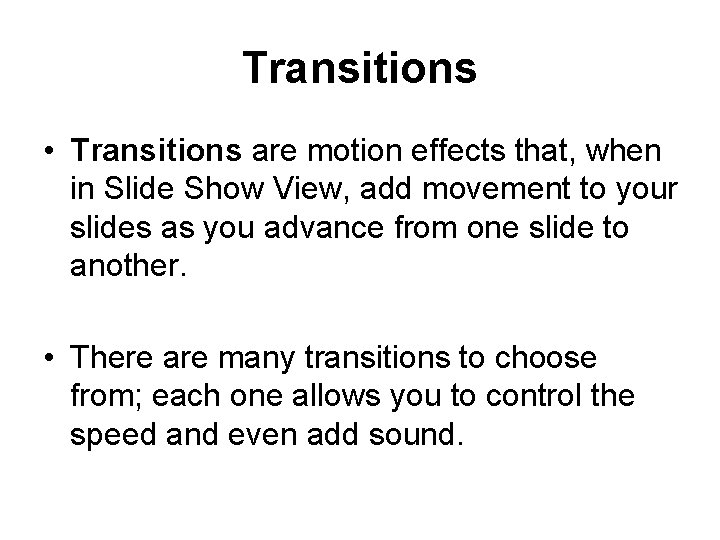 Transitions • Transitions are motion effects that, when in Slide Show View, add movement