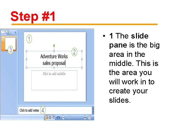 Step #1 • 1 The slide pane is the big area in the middle.