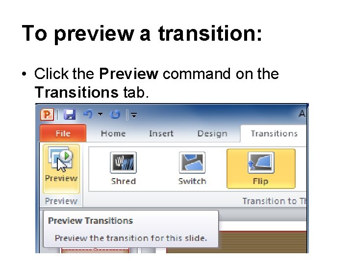 To preview a transition: • Click the Preview command on the Transitions tab. 