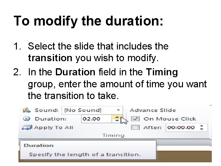 To modify the duration: 1. Select the slide that includes the transition you wish