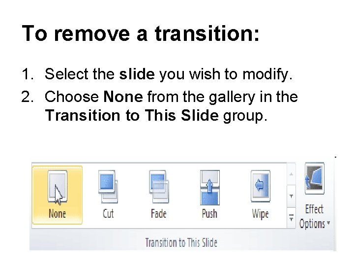 To remove a transition: 1. Select the slide you wish to modify. 2. Choose