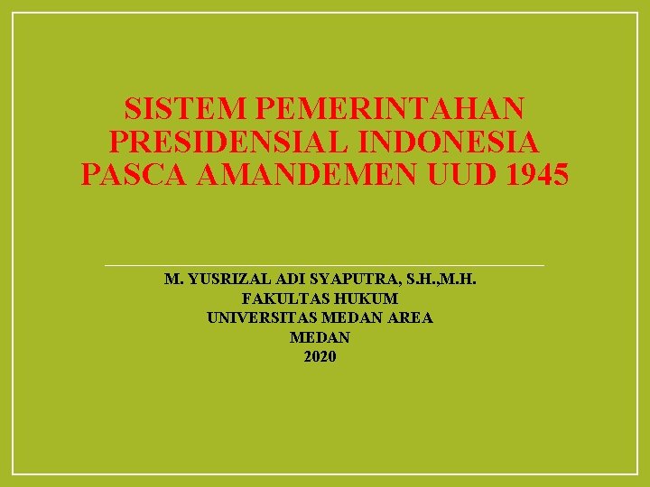 SISTEM PEMERINTAHAN PRESIDENSIAL INDONESIA PASCA AMANDEMEN UUD 1945 M. YUSRIZAL ADI SYAPUTRA, S. H.