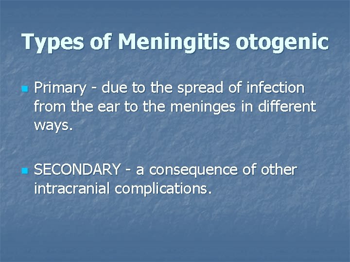 Types of Meningitis otogenic n n Primary - due to the spread of infection