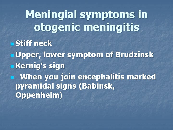 Meningial symptoms in otogenic meningitis n Stiff neck n Upper, lower symptom of Brudzinsk