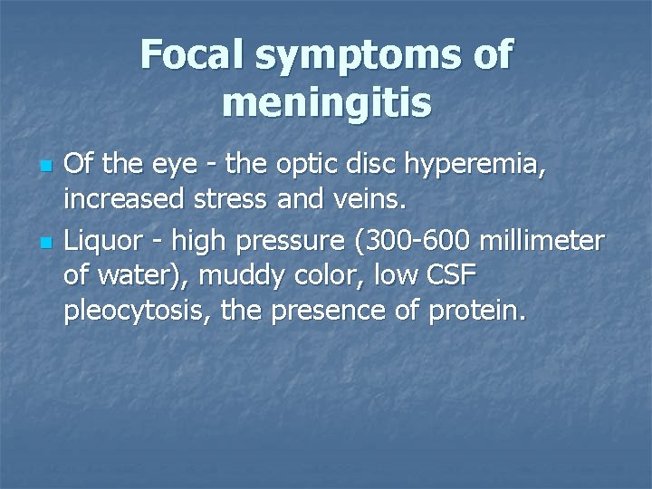 Focal symptoms of meningitis n n Of the eye - the optic disc hyperemia,