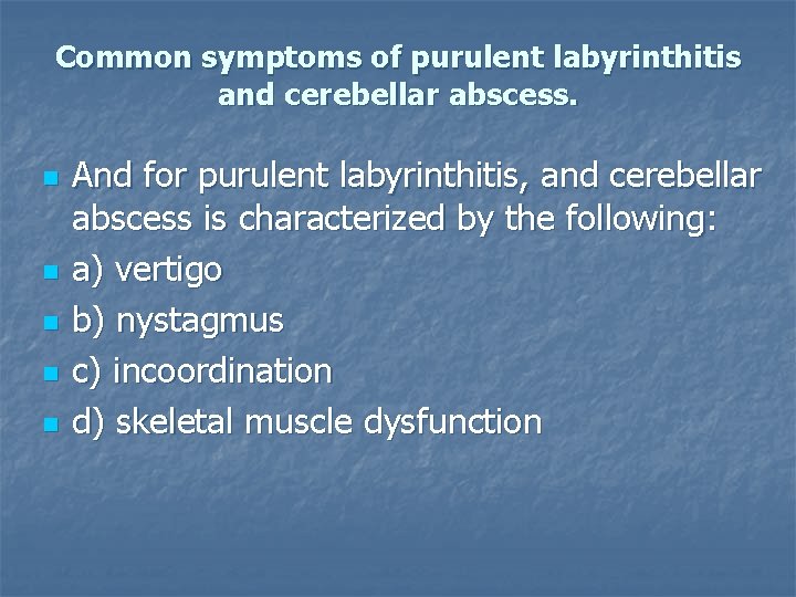 Common symptoms of purulent labyrinthitis and cerebellar abscess. n n n And for purulent