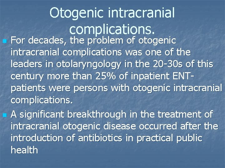 Otogenic intracranial complications. n n For decades, the problem of otogenic intracranial complications was