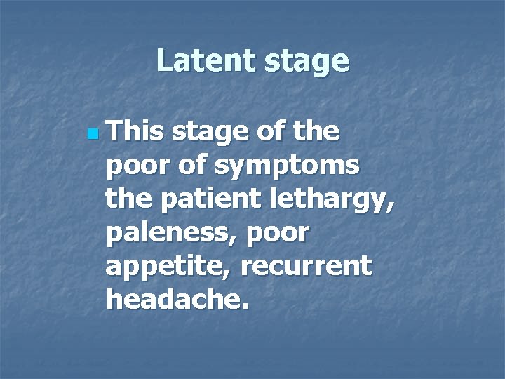 Latent stage n This stage of the poor of symptoms the patient lethargy, paleness,