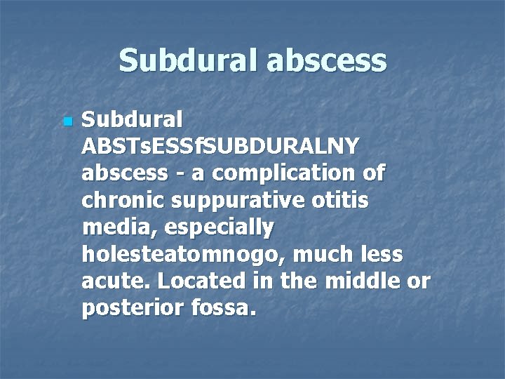 Subdural abscess n Subdural ABSTs. ESSf. SUBDURALNY abscess - a complication of chronic suppurative