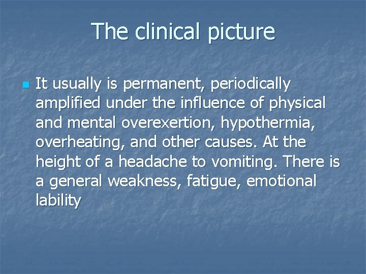 The clinical picture n It usually is permanent, periodically amplified under the influence of