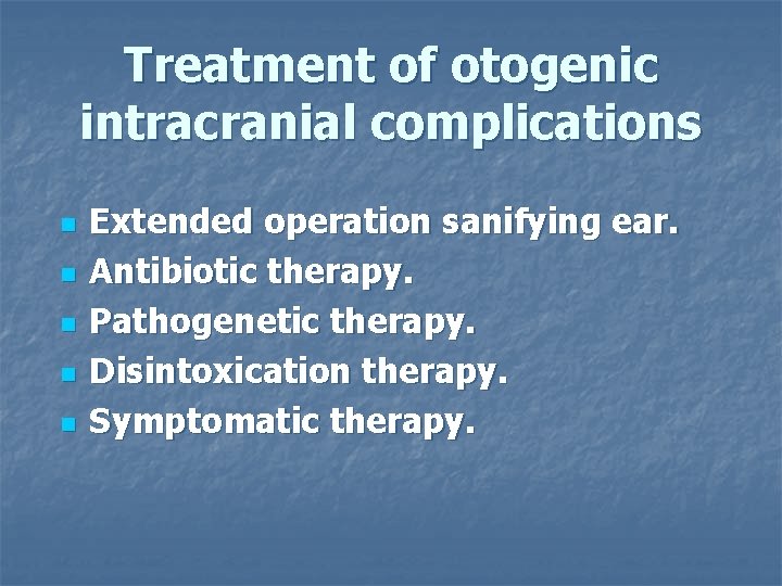 Treatment of otogenic intracranial complications n n n Extended operation sanifying ear. Antibiotic therapy.