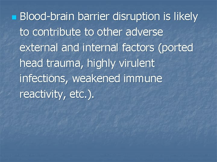 n Blood-brain barrier disruption is likely to contribute to other adverse external and internal