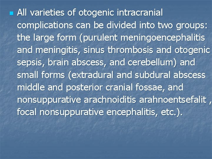n All varieties of otogenic intracranial complications can be divided into two groups: the