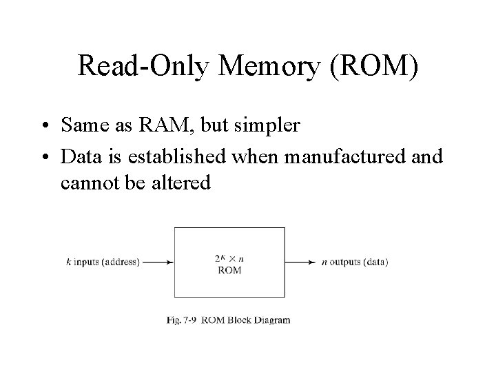 Read-Only Memory (ROM) • Same as RAM, but simpler • Data is established when