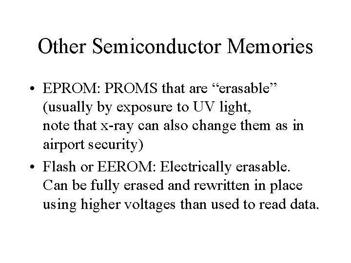 Other Semiconductor Memories • EPROM: PROMS that are “erasable” (usually by exposure to UV