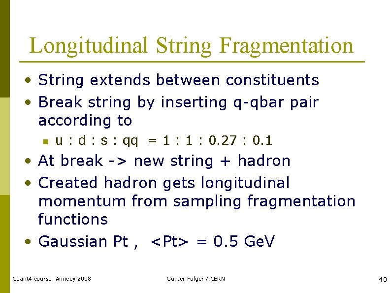 Longitudinal String Fragmentation • String extends between constituents • Break string by inserting q-qbar