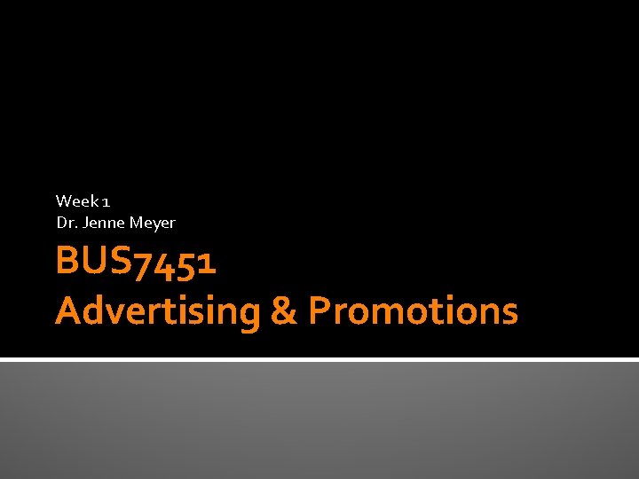 Week 1 Dr. Jenne Meyer BUS 7451 Advertising & Promotions 