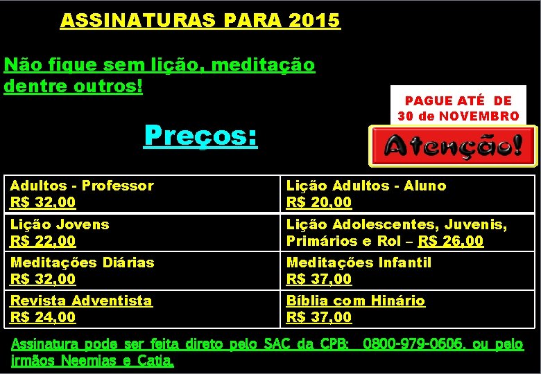 ASSINATURAS PARA 2015 Não fique sem lição, meditação dentre outros! Preços: PAGUE ATÉ DE