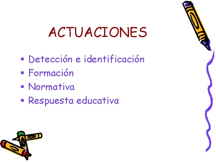 ACTUACIONES § § Detección e identificación Formación Normativa Respuesta educativa 