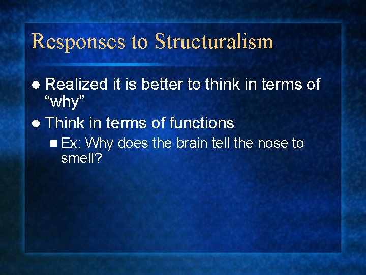Responses to Structuralism l Realized it is better to think in terms of “why”