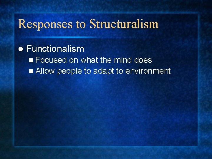 Responses to Structuralism l Functionalism n Focused on what the mind does n Allow