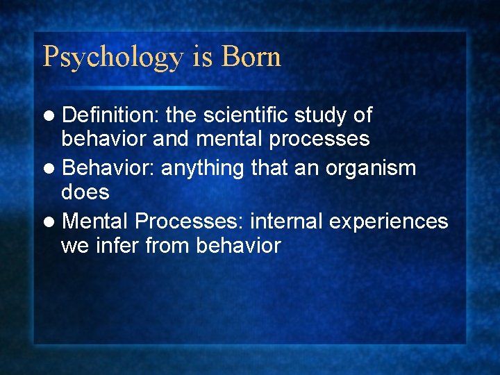 Psychology is Born l Definition: the scientific study of behavior and mental processes l