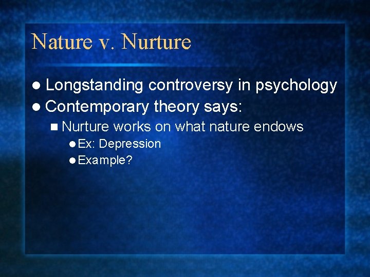 Nature v. Nurture l Longstanding controversy in psychology l Contemporary theory says: n Nurture