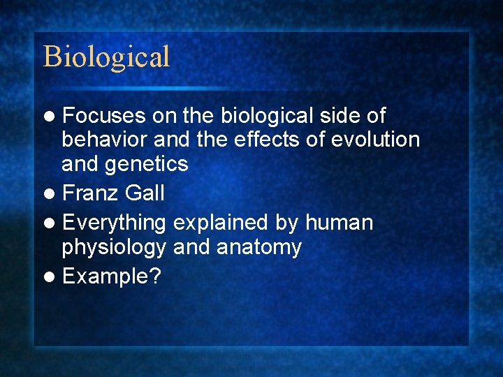 Biological l Focuses on the biological side of behavior and the effects of evolution