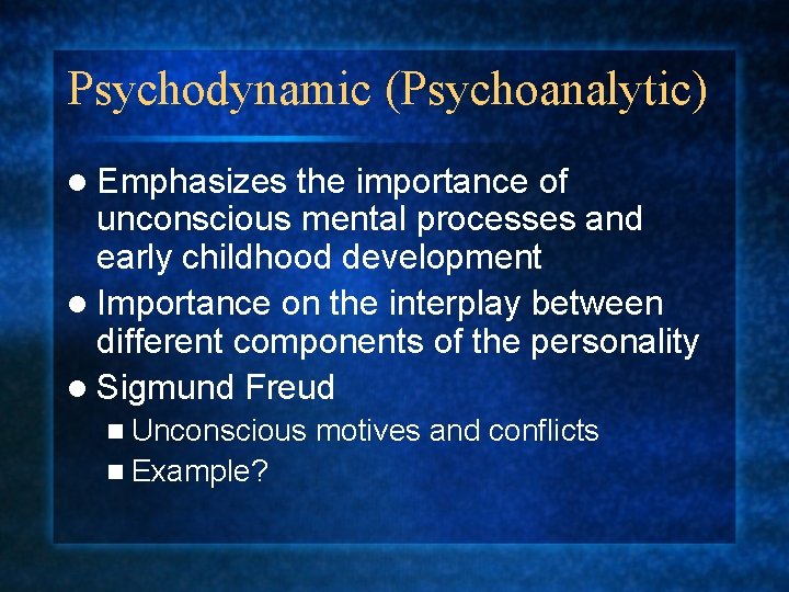 Psychodynamic (Psychoanalytic) l Emphasizes the importance of unconscious mental processes and early childhood development
