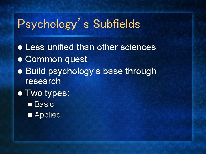 Psychology’s Subfields l Less unified than other sciences l Common quest l Build psychology’s