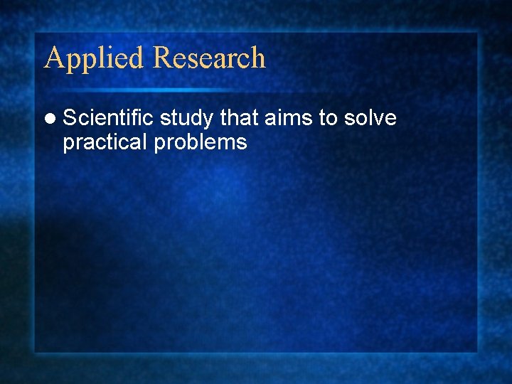 Applied Research l Scientific study that aims to solve practical problems 